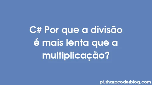 C# Por que a divisão é mais lenta que a multiplicação? - Thumbnail
