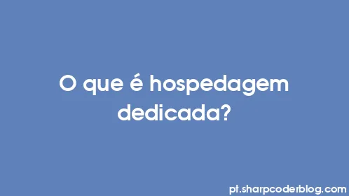O que é hospedagem dedicada? - Thumbnail