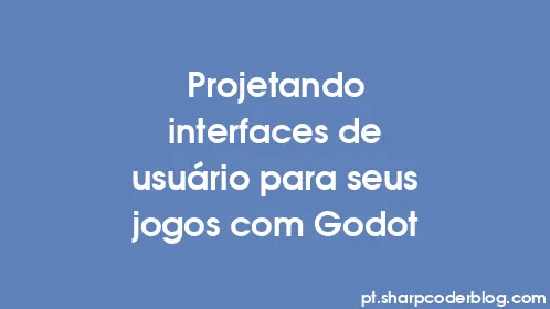 Projetando interfaces de usuário para seus jogos com Godot - Thumbnail