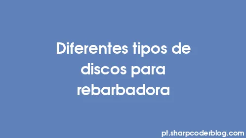 Diferentes tipos de discos para rebarbadora - Thumbnail