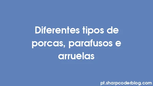 Diferentes tipos de porcas, parafusos e arruelas - Thumbnail