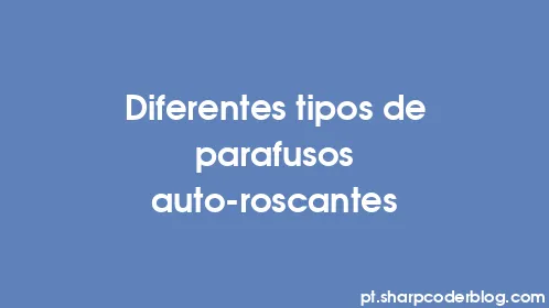 Diferentes tipos de parafusos auto-roscantes - Thumbnail