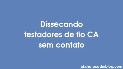 Dissecando testadores de fio CA sem contato - Thumbnail