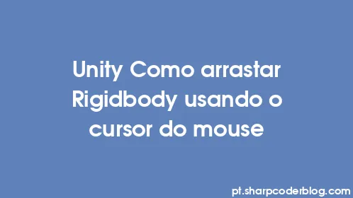 Unity Como arrastar Rigidbody usando o cursor do mouse - Thumbnail