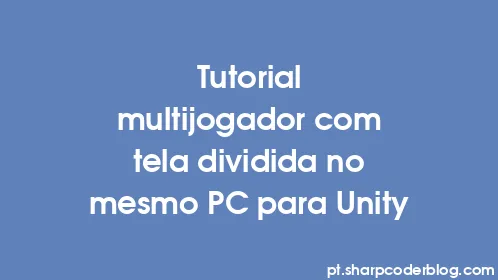 Tutorial multijogador com tela dividida no mesmo PC para Unity - Thumbnail