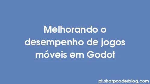 Melhorando o desempenho de jogos móveis em Godot - Thumbnail