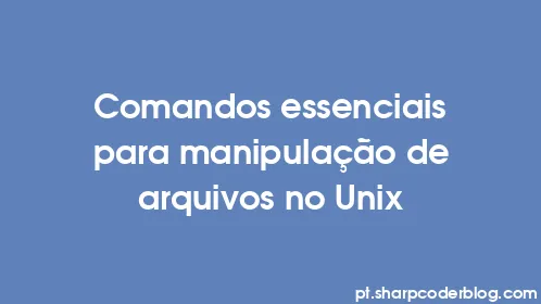 Comandos essenciais para manipulação de arquivos no Unix - Thumbnail