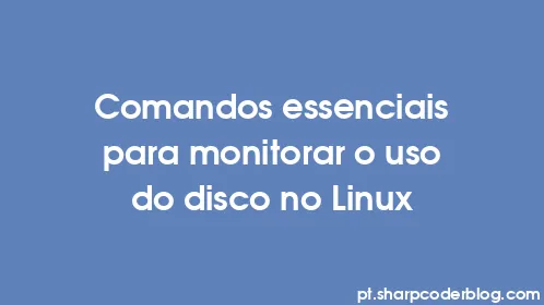 Comandos essenciais para monitorar o uso do disco no Linux - Thumbnail