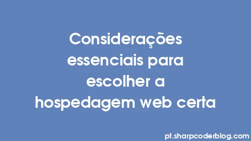 Considerações essenciais para escolher a hospedagem web certa - Thumbnail