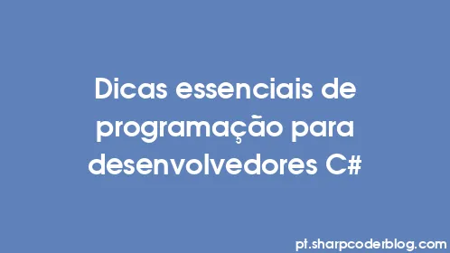 Dicas essenciais de programação para desenvolvedores C# - Thumbnail