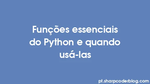Funções essenciais do Python e quando usá-las - Thumbnail