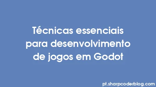 Técnicas essenciais para desenvolvimento de jogos em Godot - Thumbnail
