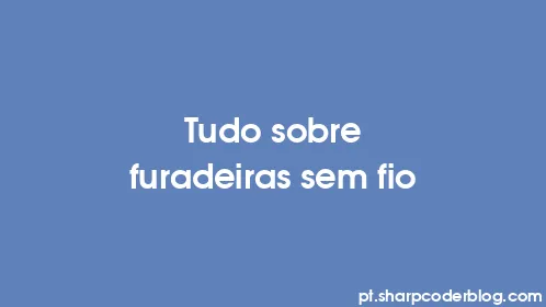 Tudo sobre furadeiras sem fio - Thumbnail