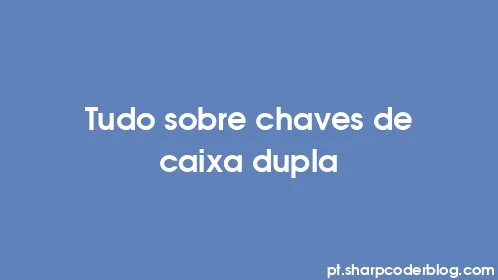 Tudo sobre chaves de caixa dupla - Thumbnail