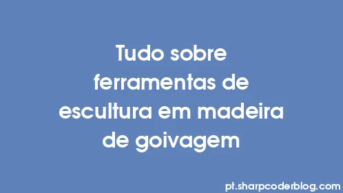 Tudo sobre ferramentas de escultura em madeira de goivagem - Thumbnail