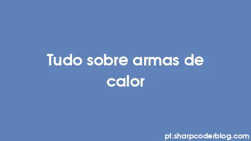 Tudo sobre armas de calor - Thumbnail