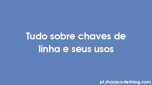 Tudo sobre chaves de linha e seus usos - Thumbnail