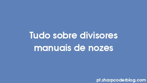 Tudo sobre divisores manuais de nozes - Thumbnail