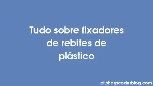 Tudo sobre fixadores de rebites de plástico - Thumbnail