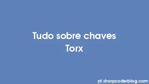 Tudo sobre chaves Torx - Thumbnail