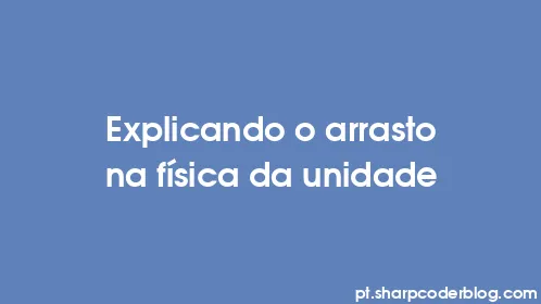 Explicando o arrasto na física da unidade - Thumbnail