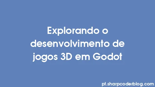 Explorando o desenvolvimento de jogos 3D em Godot - Thumbnail