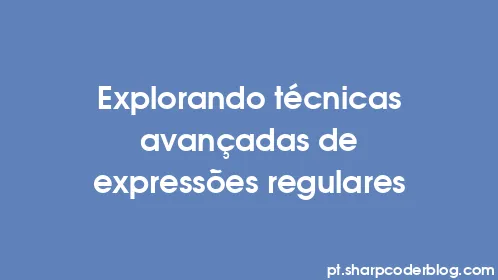Explorando técnicas avançadas de expressões regulares - Thumbnail