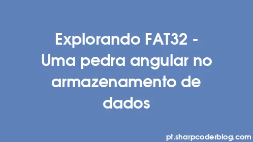 Explorando FAT32 – Uma pedra angular no armazenamento de dados - Thumbnail