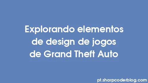 Explorando elementos de design de jogos de Grand Theft Auto - Thumbnail