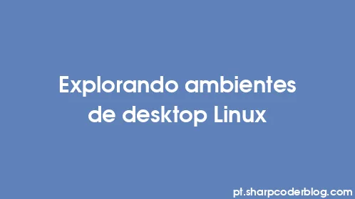 Explorando ambientes de desktop Linux - Thumbnail