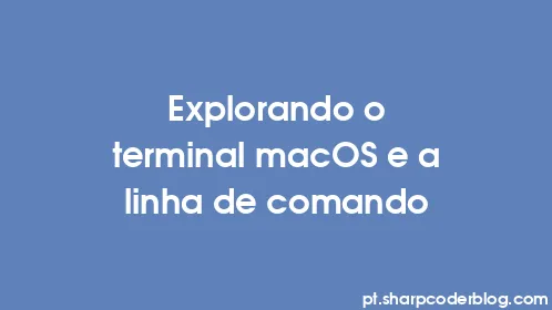 Explorando o terminal macOS e a linha de comando - Thumbnail