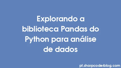 Explorando a biblioteca Pandas do Python para análise de dados - Thumbnail