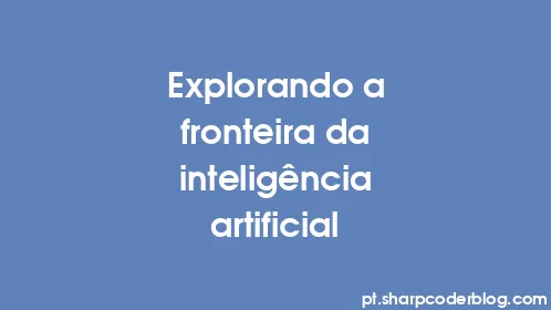 Explorando a fronteira da inteligência artificial - Thumbnail
