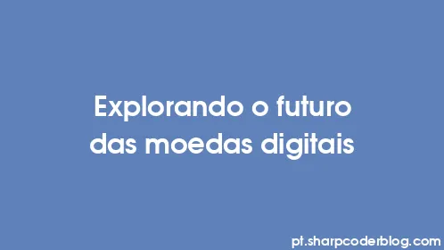 Explorando o futuro das moedas digitais - Thumbnail