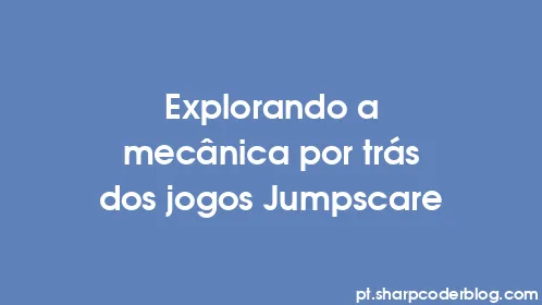 Explorando a mecânica por trás dos jogos Jumpscare - Thumbnail