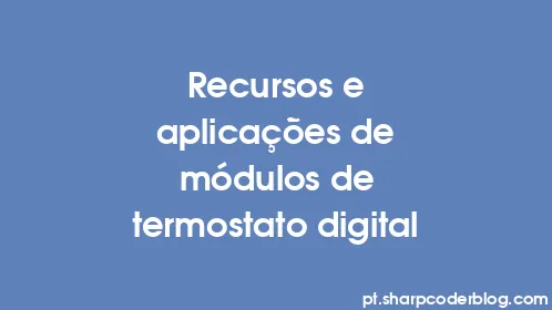 Recursos e aplicações de módulos de termostato digital - Thumbnail