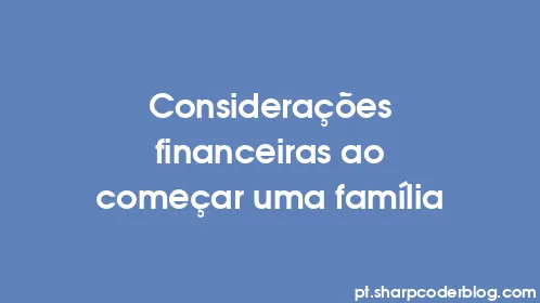 Considerações financeiras ao começar uma família - Thumbnail