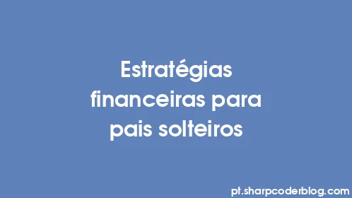 Estratégias financeiras para pais solteiros - Thumbnail