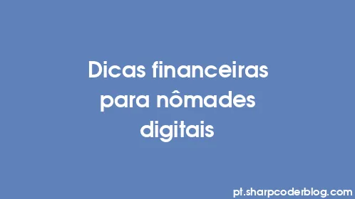 Dicas financeiras para nômades digitais - Thumbnail
