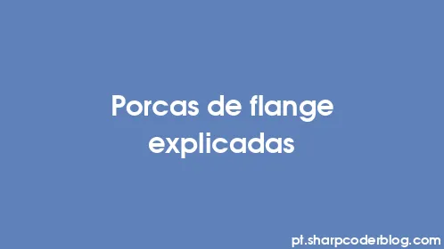 Porcas de flange explicadas - Thumbnail