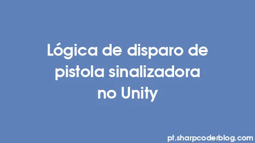 Lógica de disparo de pistola sinalizadora no Unity - Thumbnail