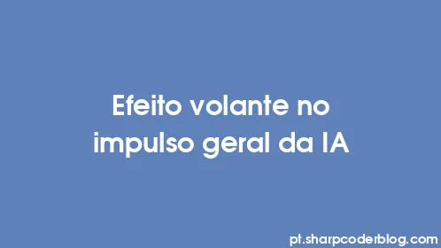 Efeito volante no impulso geral da IA - Thumbnail