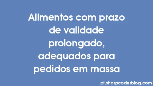 Alimentos com prazo de validade prolongado, adequados para pedidos em massa - Thumbnail