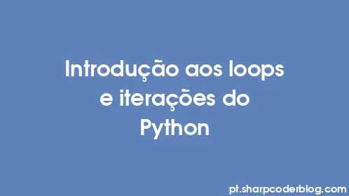 Introdução aos loops e iterações do Python - Thumbnail