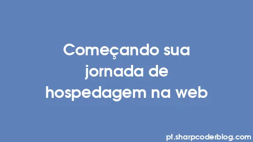Começando sua jornada de hospedagem na web - Thumbnail