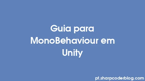 Guia para MonoBehaviour em Unity - Thumbnail