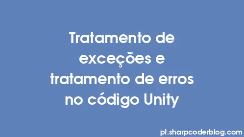 Tratamento de exceções e tratamento de erros no código Unity - Thumbnail