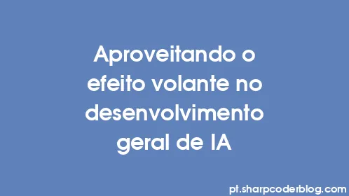 Aproveitando o efeito volante no desenvolvimento geral de IA - Thumbnail