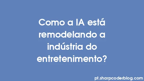 Como a IA está remodelando a indústria do entretenimento? - Thumbnail