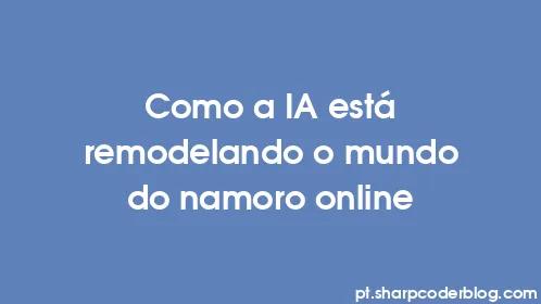 Como a IA está remodelando o mundo do namoro online - Thumbnail